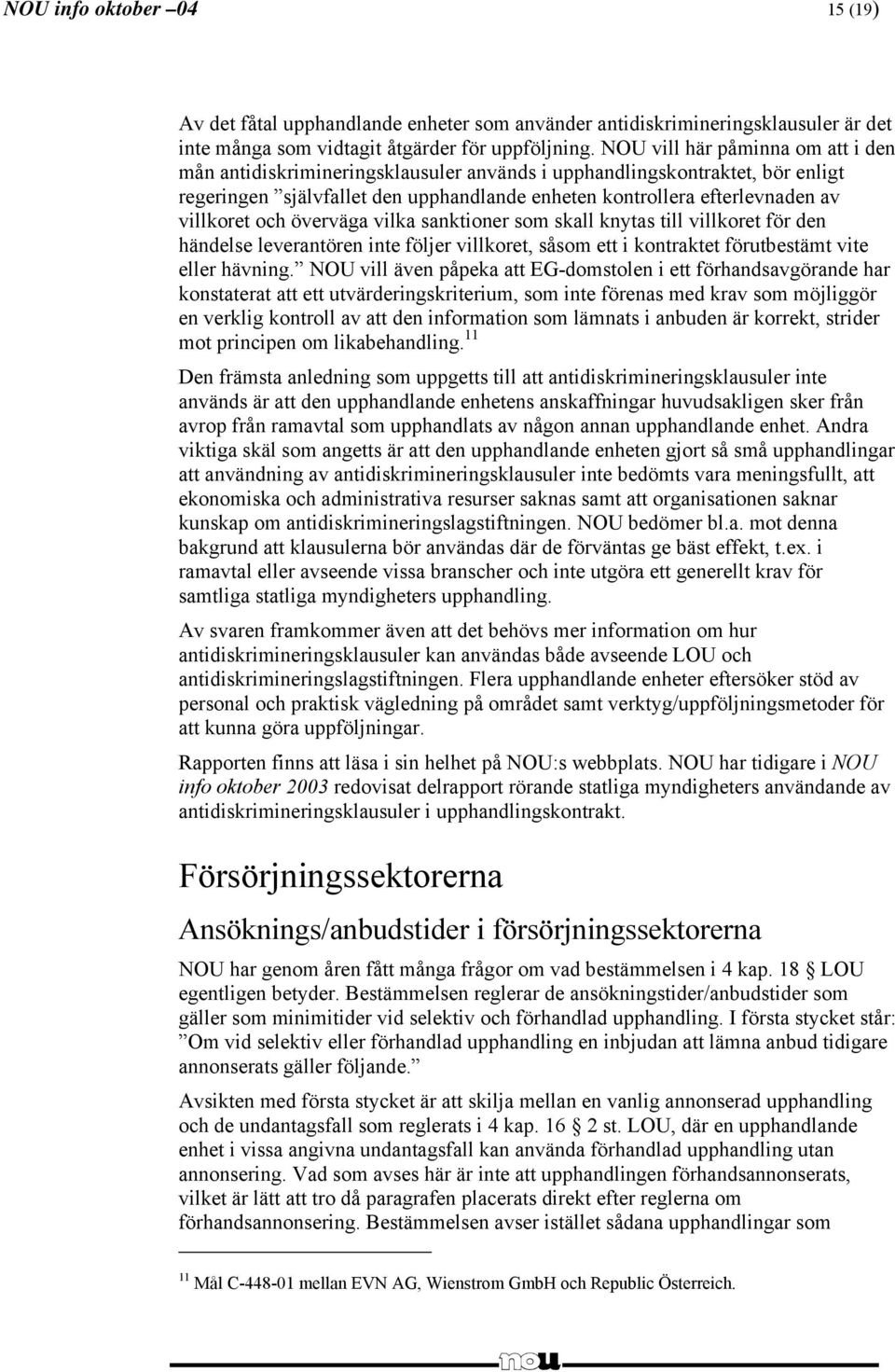 och överväga vilka sanktioner som skall knytas till villkoret för den händelse leverantören inte följer villkoret, såsom ett i kontraktet förutbestämt vite eller hävning.