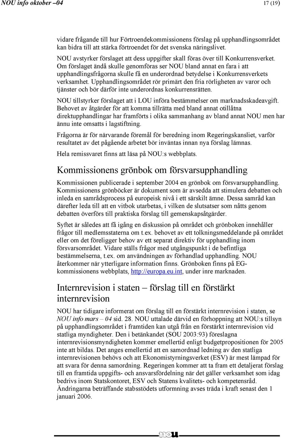 Om förslaget ändå skulle genomföras ser NOU bland annat en fara i att upphandlingsfrågorna skulle få en underordnad betydelse i Konkurrensverkets verksamhet.