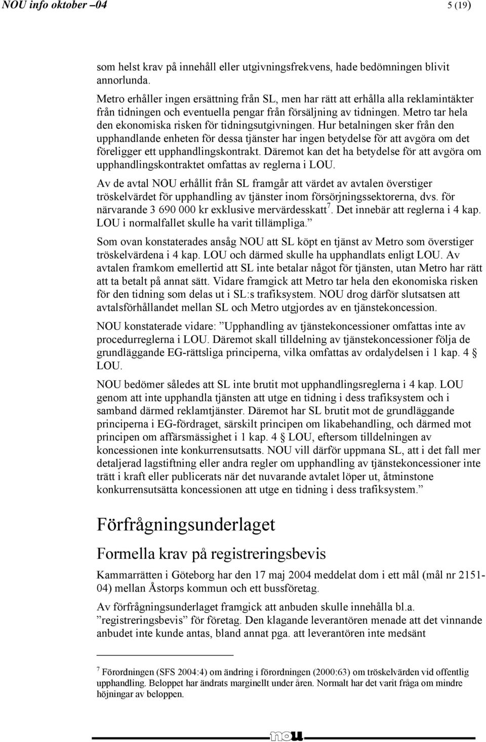 Metro tar hela den ekonomiska risken för tidningsutgivningen.