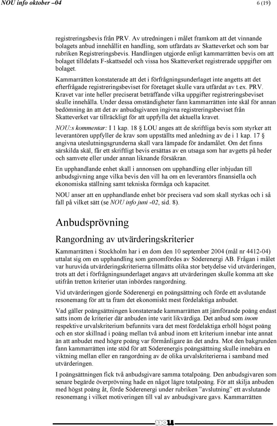 Handlingen utgjorde enligt kammarrätten bevis om att bolaget tilldelats F-skattsedel och vissa hos Skatteverket registrerade uppgifter om bolaget.