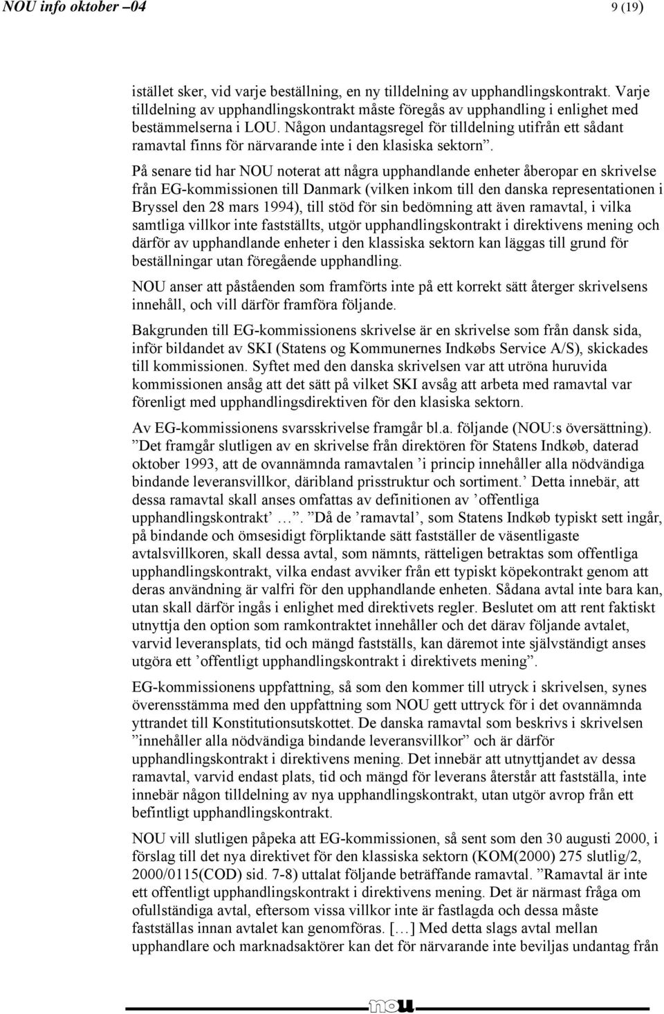 Någon undantagsregel för tilldelning utifrån ett sådant ramavtal finns för närvarande inte i den klasiska sektorn.