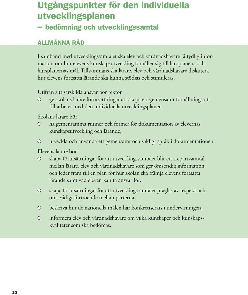 Utifrån sitt särskilda ansvar bör rektor ge skolans lärare förutsättningar att skapa ett gemensamt förhållningssätt till arbetet med den individuella utvecklingsplanen.