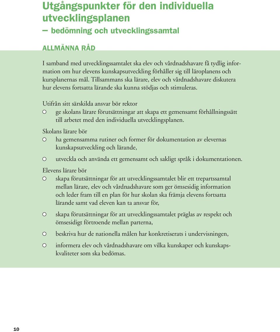 Utifrån sitt särskilda ansvar bör rektor ge skolans lärare förutsättningar att skapa ett gemensamt förhållningssätt till arbetet med den individuella utvecklingsplanen.