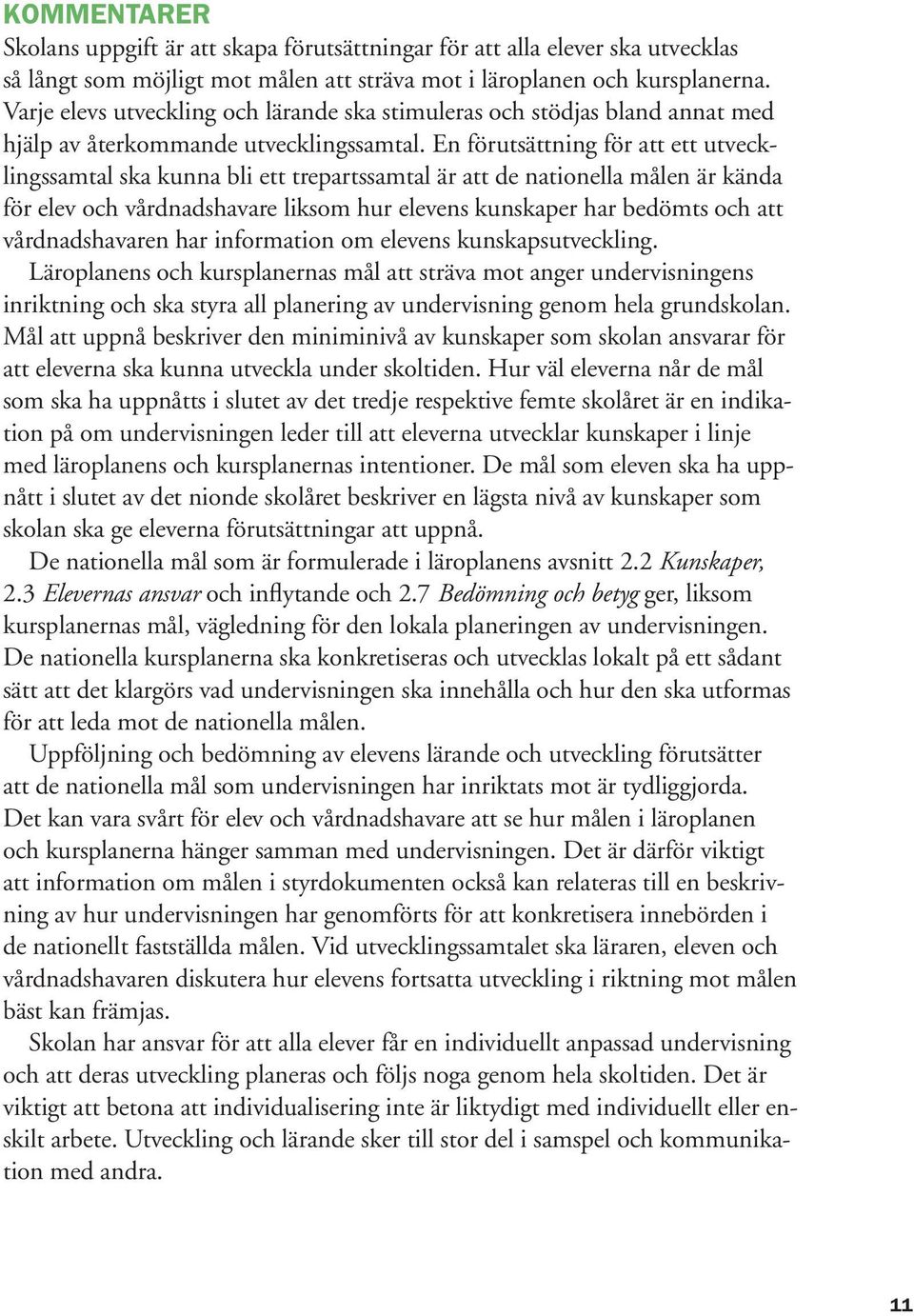 En förutsättning för att ett utvecklingssamtal ska kunna bli ett trepartssamtal är att de nationella målen är kända för elev och vårdnadshavare liksom hur elevens kunskaper har bedömts och att