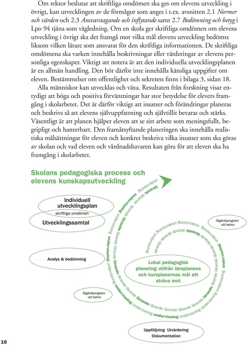 Om en skola ger skriftliga omdömen om elevens utveckling i övrigt ska det framgå mot vilka mål elevens utveckling bedömts liksom vilken lärare som ansvarat för den skriftliga informationen.