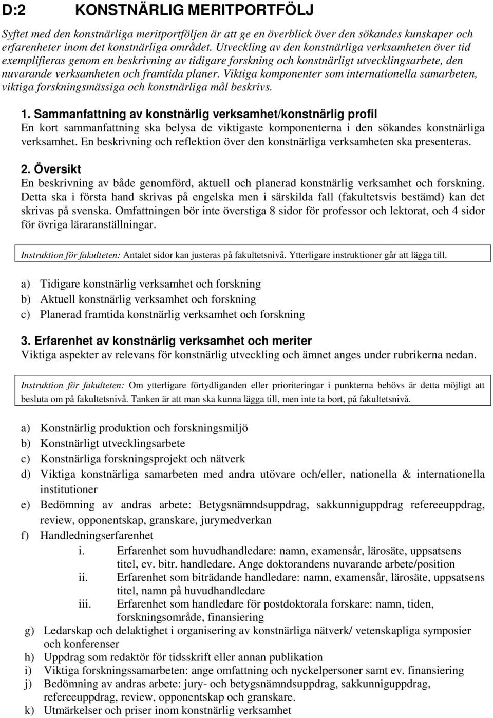 Viktiga komponenter som internationella samarbeten, viktiga forskningsmässiga och konstnärliga mål beskrivs. 1.