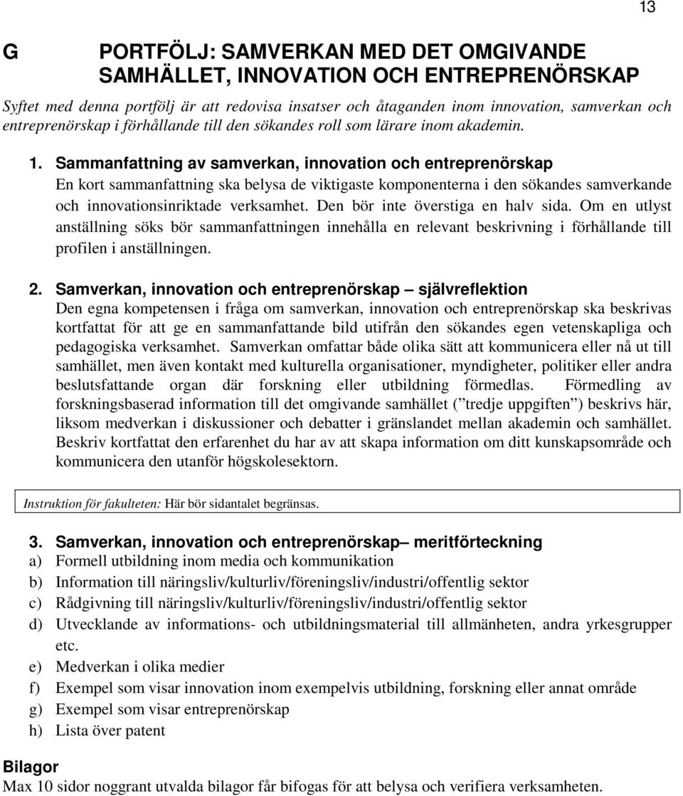 Sammanfattning av samverkan, innovation och entreprenörskap En kort sammanfattning ska belysa de viktigaste komponenterna i den sökandes samverkande och innovationsinriktade verksamhet.