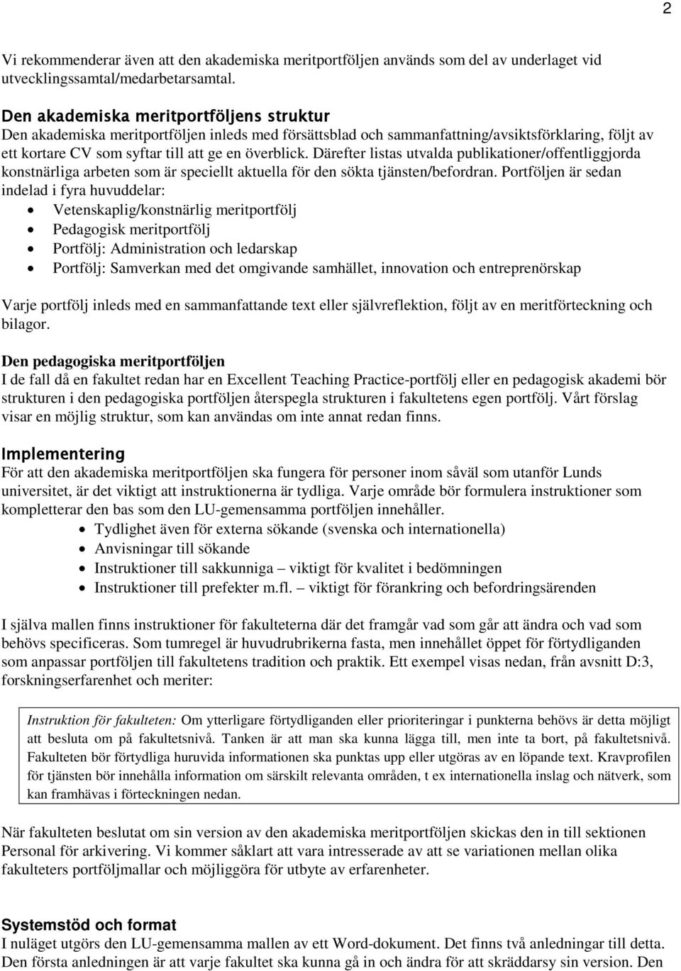 Därefter listas utvalda publikationer/offentliggjorda konstnärliga arbeten som är speciellt aktuella för den sökta tjänsten/befordran.