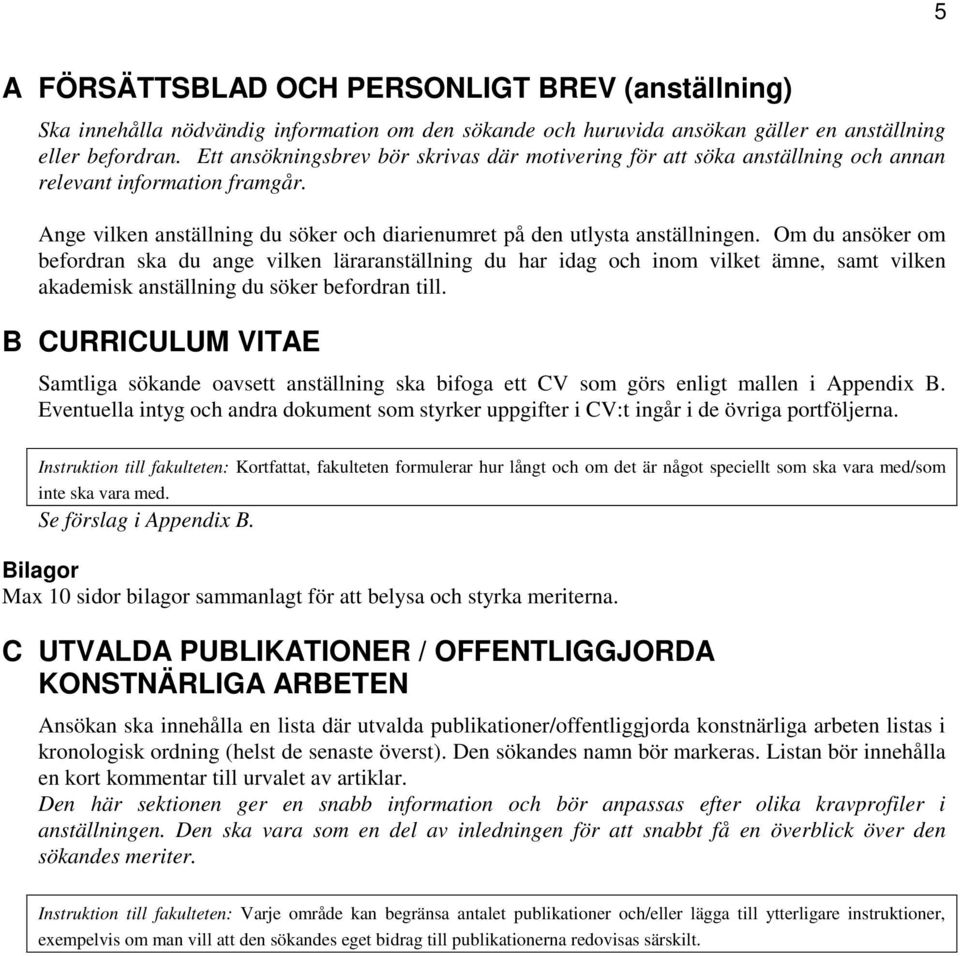 Om du ansöker om befordran ska du ange vilken läraranställning du har idag och inom vilket ämne, samt vilken akademisk anställning du söker befordran till.