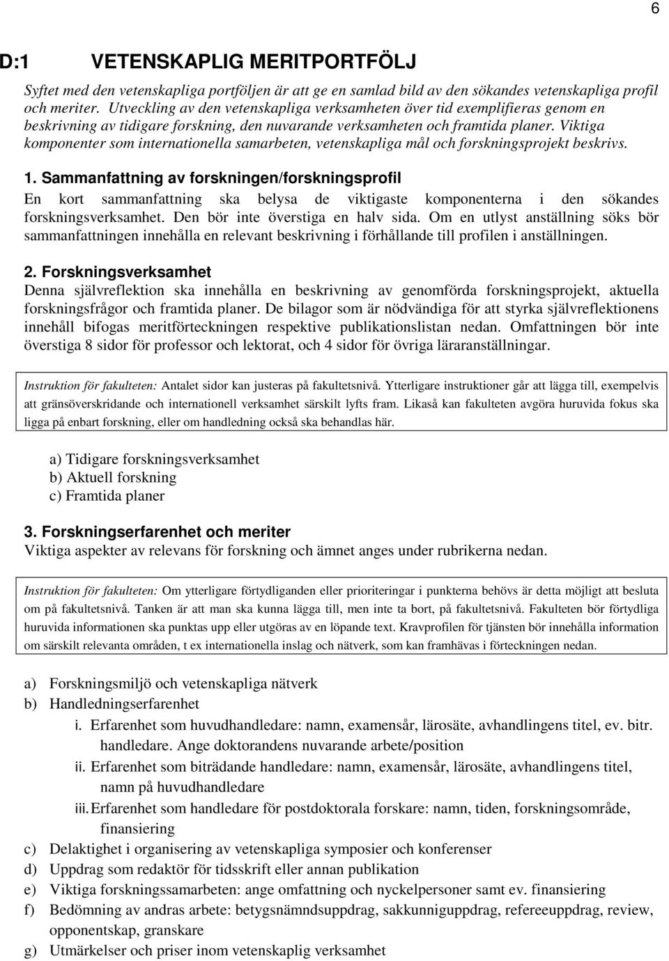 Viktiga komponenter som internationella samarbeten, vetenskapliga mål och forskningsprojekt beskrivs. 1.