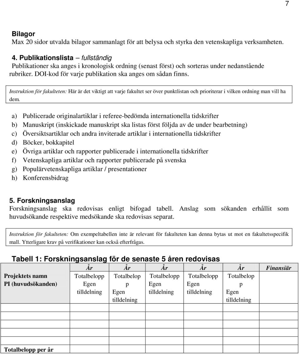 Instruktion för fakulteten: Här är det viktigt att varje fakultet ser över punktlistan och prioriterar i vilken ordning man vill ha dem.