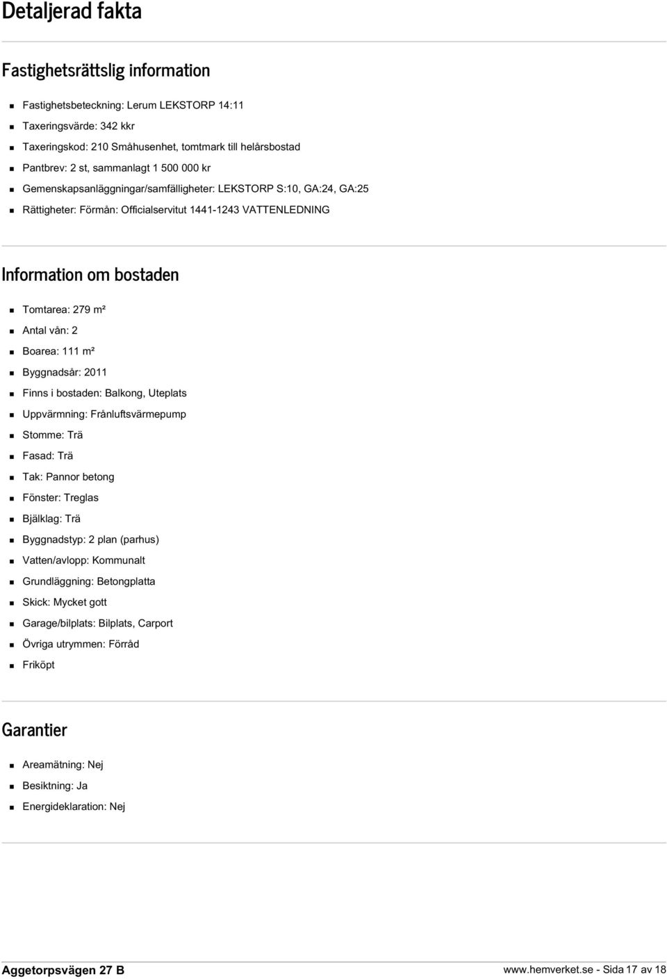 Boarea: 111 m² Byggnadsår: 2011 Finns i bostaden: Balkong, Uteplats Uppvärmning: Frånluftsvärmepump Stomme: Trä Fasad: Trä Tak: Pannor betong Fönster: Treglas Bjälklag: Trä Byggnadstyp: 2 plan