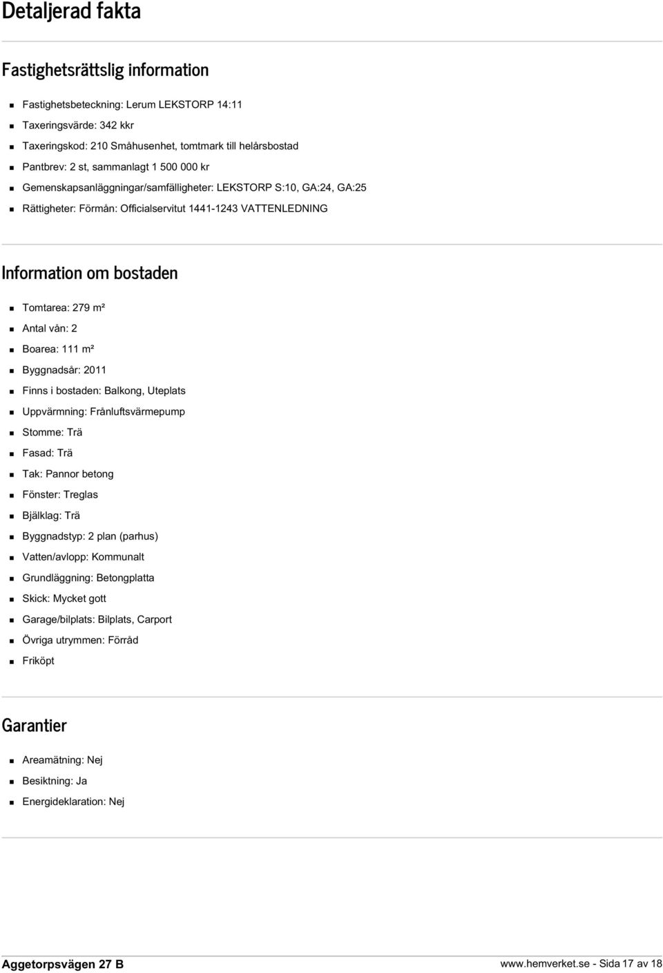 Boarea: 111 m² Byggnadsår: 2011 Finns i bostaden: Balkong, Uteplats Uppvärmning: Frånluftsvärmepump Stomme: Trä Fasad: Trä Tak: Pannor betong Fönster: Treglas Bjälklag: Trä Byggnadstyp: 2 plan