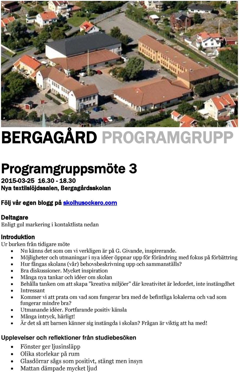 Möjligheter och utmaningar i nya idéer öppnar upp för förändring med fokus på förbättring Hur fångas skolans (vår) behovsbeskrivning upp och sammanställs? Bra diskussioner.