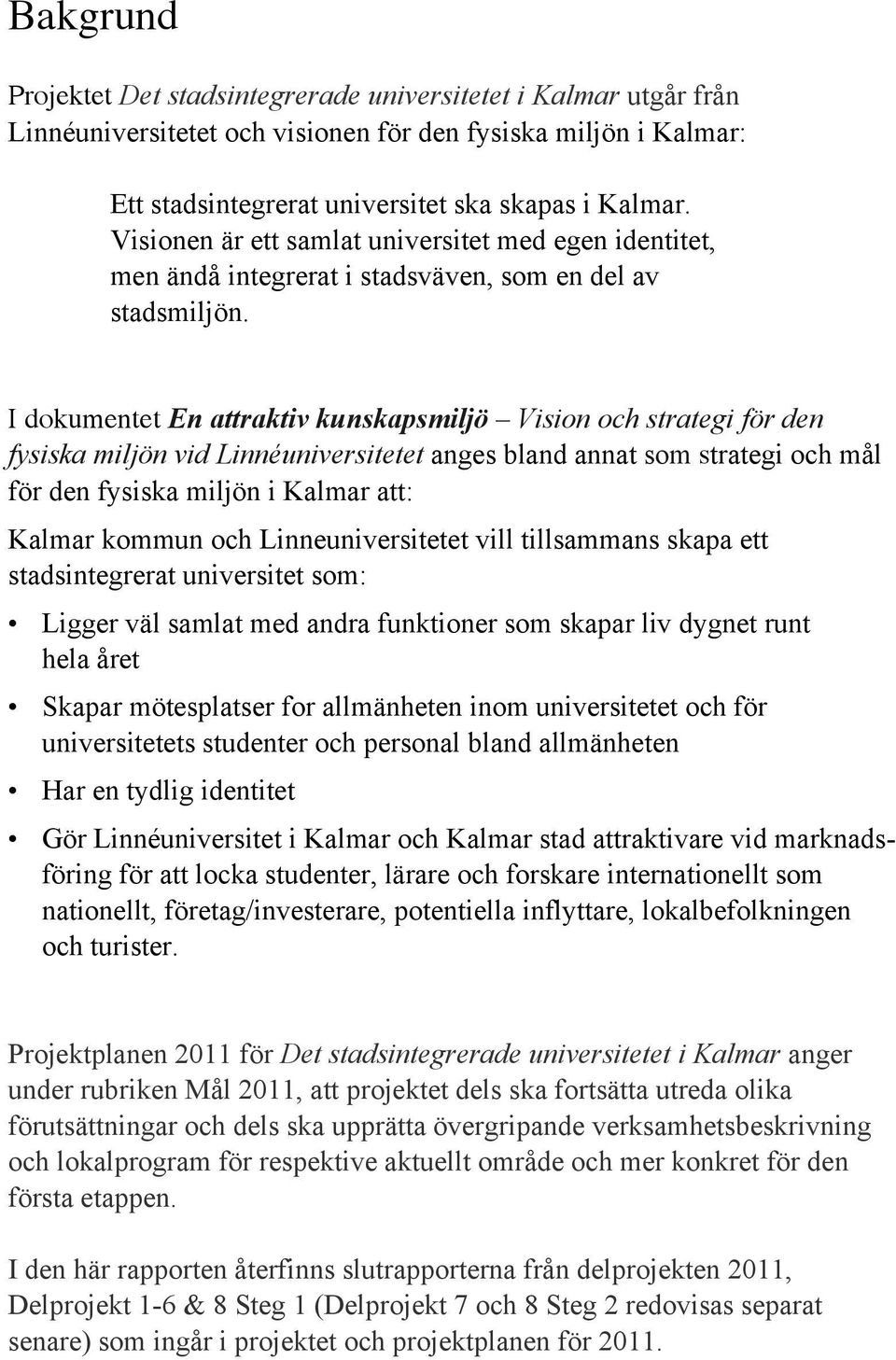 I dokumentet En attraktiv kunskapsmiljö Vision och strategi för den fysiska miljön vid Linnéuniversitetet anges bland annat som strategi och mål för den fysiska miljön i Kalmar att: Kalmar kommun och