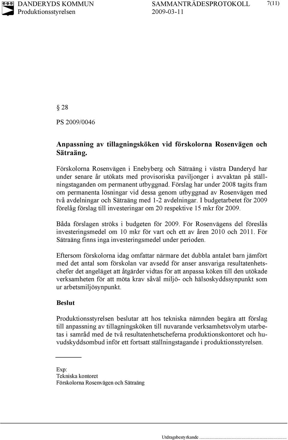 Förslag har under 2008 tagits fram om permanenta lösningar vid dessa genom utbyggnad av Rosenvägen med två avdelningar och Sätraäng med 1-2 avdelningar.