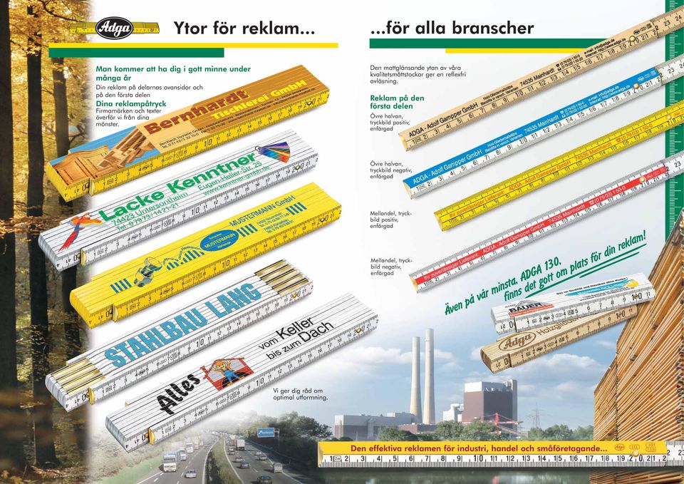 Firmamärken och texter överför vi från dina mönster. Den mattglänsande ytan av våra kvalitetsmåttstockar ger en reflexfri avläsning.