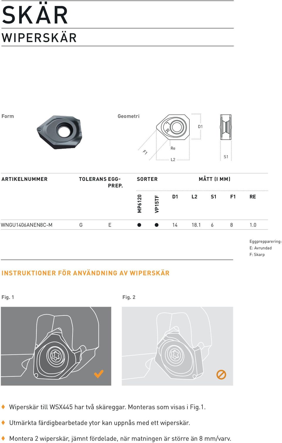 0 Eggprepparering: E: Avrundad F: Skarp INSTRUKTIONER FÖR ANVÄNDNING AV WIPERSKÄR Fig. 1 Fig.