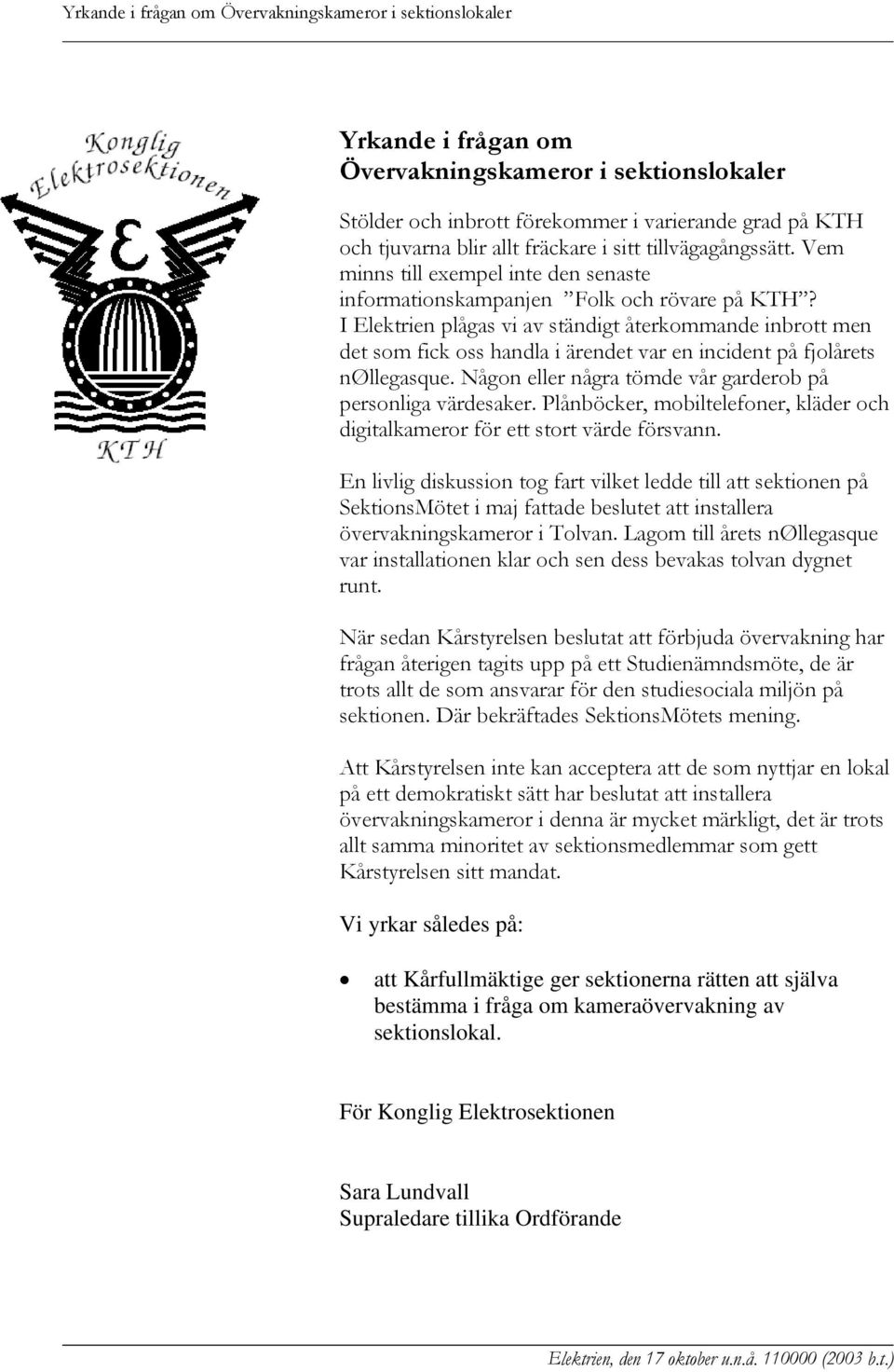 I Elektrien plågas vi av ständigt återkommande inbrott men det som fick oss handla i ärendet var en incident på fjolårets nøllegasque. Någon eller några tömde vår garderob på personliga värdesaker.