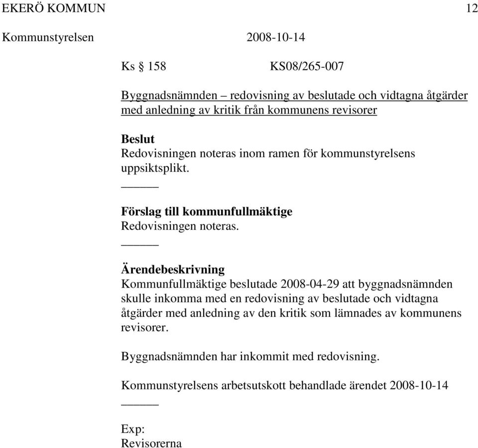 Kommunfullmäktige beslutade 2008-04-29 att byggnadsnämnden skulle inkomma med en redovisning av beslutade och vidtagna åtgärder med anledning