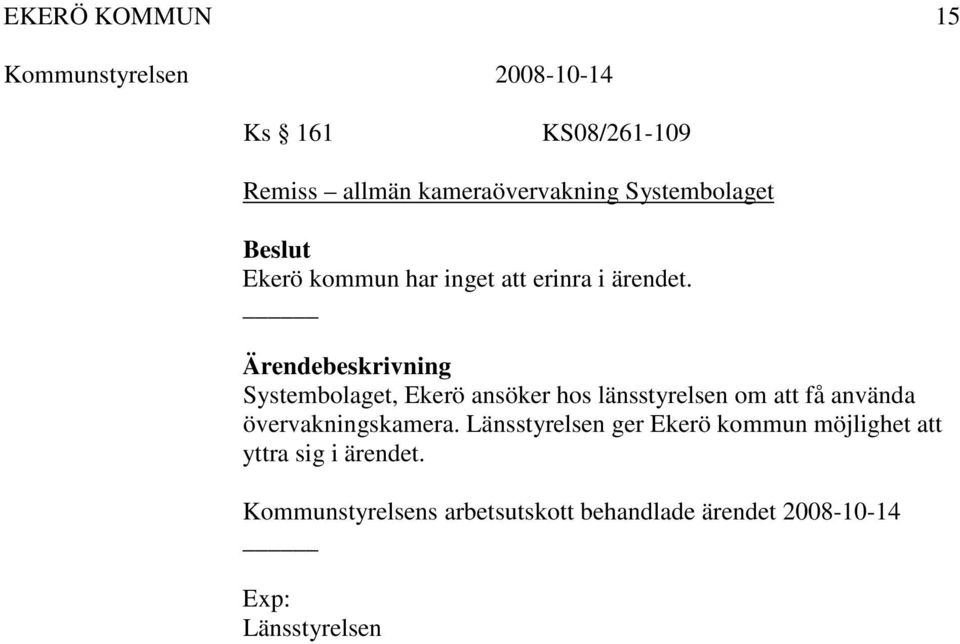 Systembolaget, Ekerö ansöker hos länsstyrelsen om att få använda övervakningskamera.