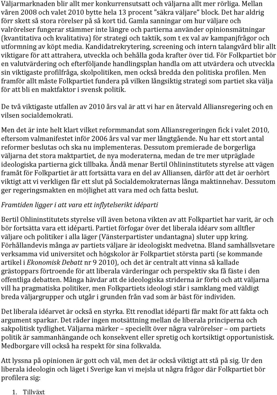 Gamla sanningar om hur väljare och valrörelser fungerar stämmer inte längre och partierna använder opinionsmätningar (kvantitativa och kvalitativa) för strategi och taktik, som t ex val av