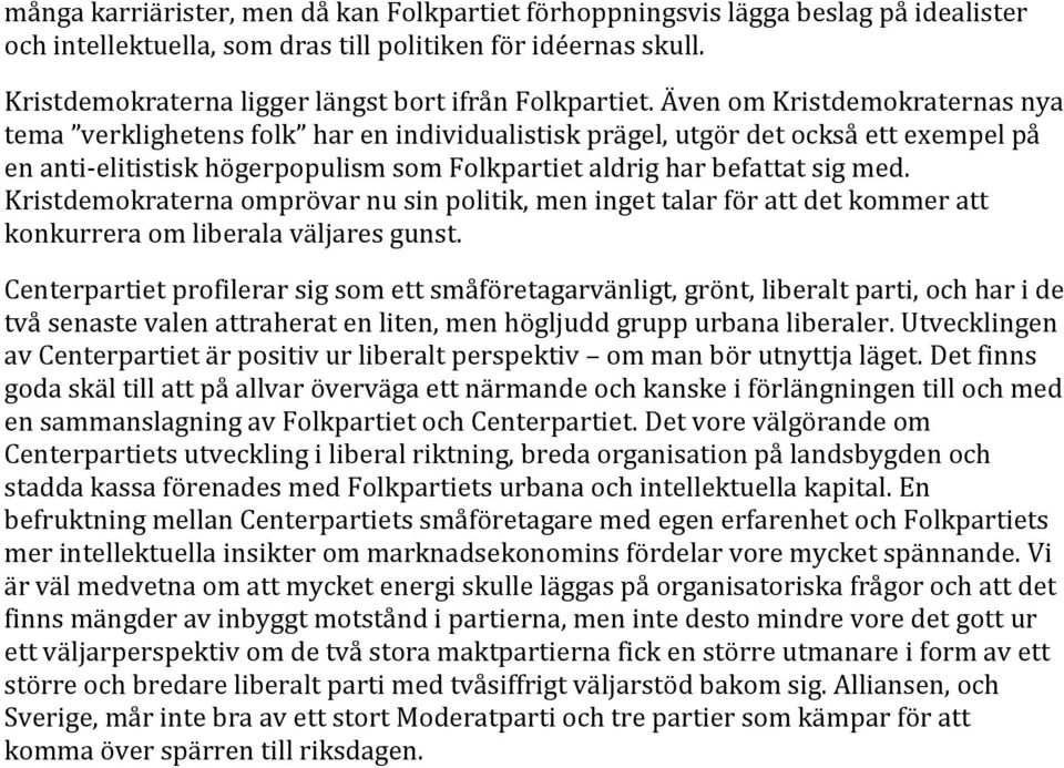 Även om Kristdemokraternas nya tema verklighetens folk har en individualistisk prägel, utgör det också ett exempel på en anti-elitistisk högerpopulism som Folkpartiet aldrig har befattat sig med.