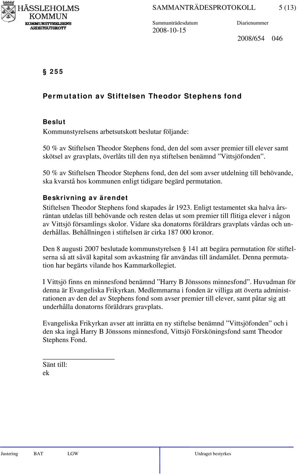 50 % av Stiftelsen Theodor Stephens fond, den del som avser utdelning till behövande, ska kvarstå hos kommunen enligt tidigare begärd permutation. Stiftelsen Theodor Stephens fond skapades år 1923.