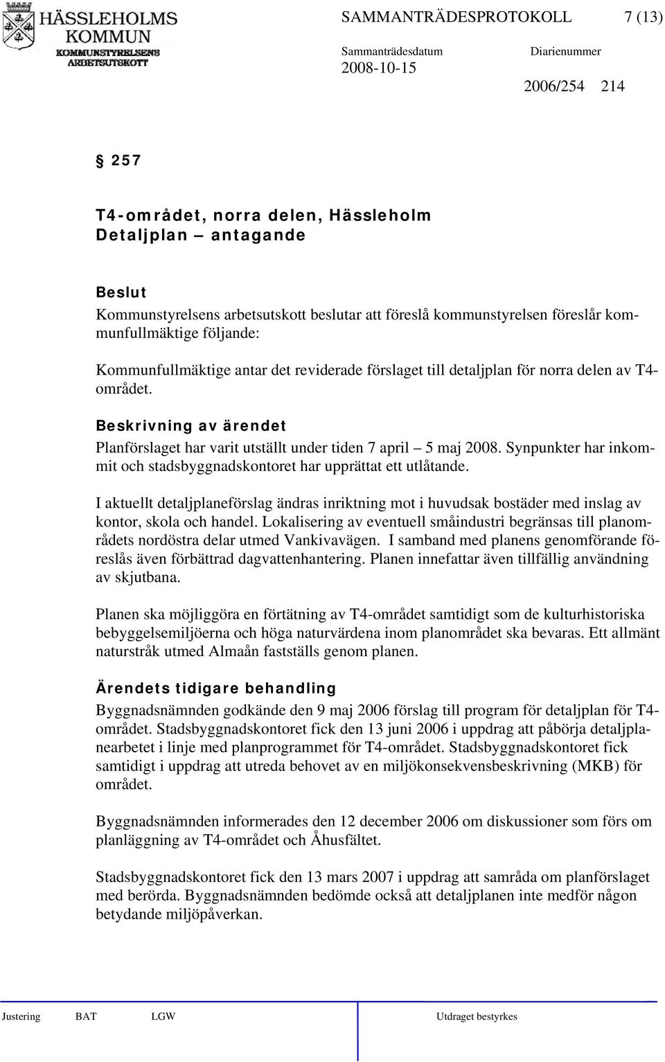 Synpunkter har inkommit och stadsbyggnadskontoret har upprättat ett utlåtande. I aktuellt detaljplaneförslag ändras inriktning mot i huvudsak bostäder med inslag av kontor, skola och handel.