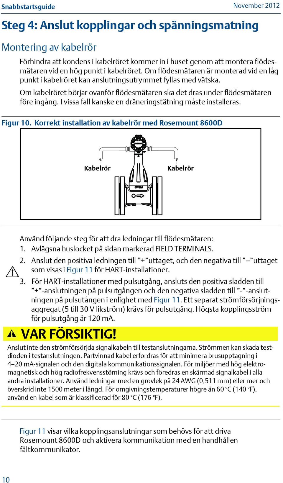 I vissa fall kanske en dräneringstätning måste installeras. Figur 10.