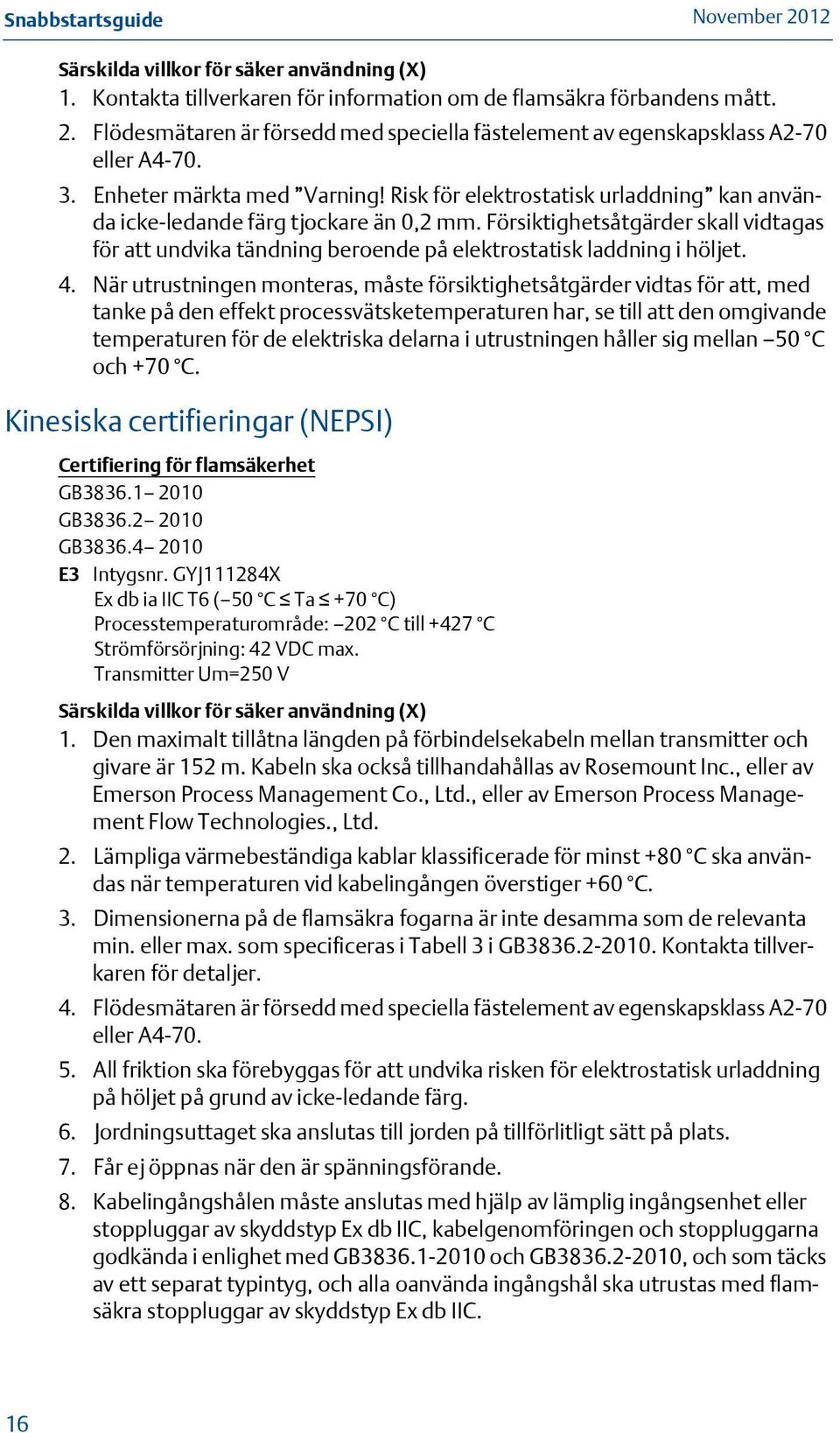Risk för elektrostatisk urladdning kan använda icke-ledande färg tjockare än 0,2 mm. Försiktighetsåtgärder skall vidtagas för att undvika tändning beroende på elektrostatisk laddning i höljet. 4.
