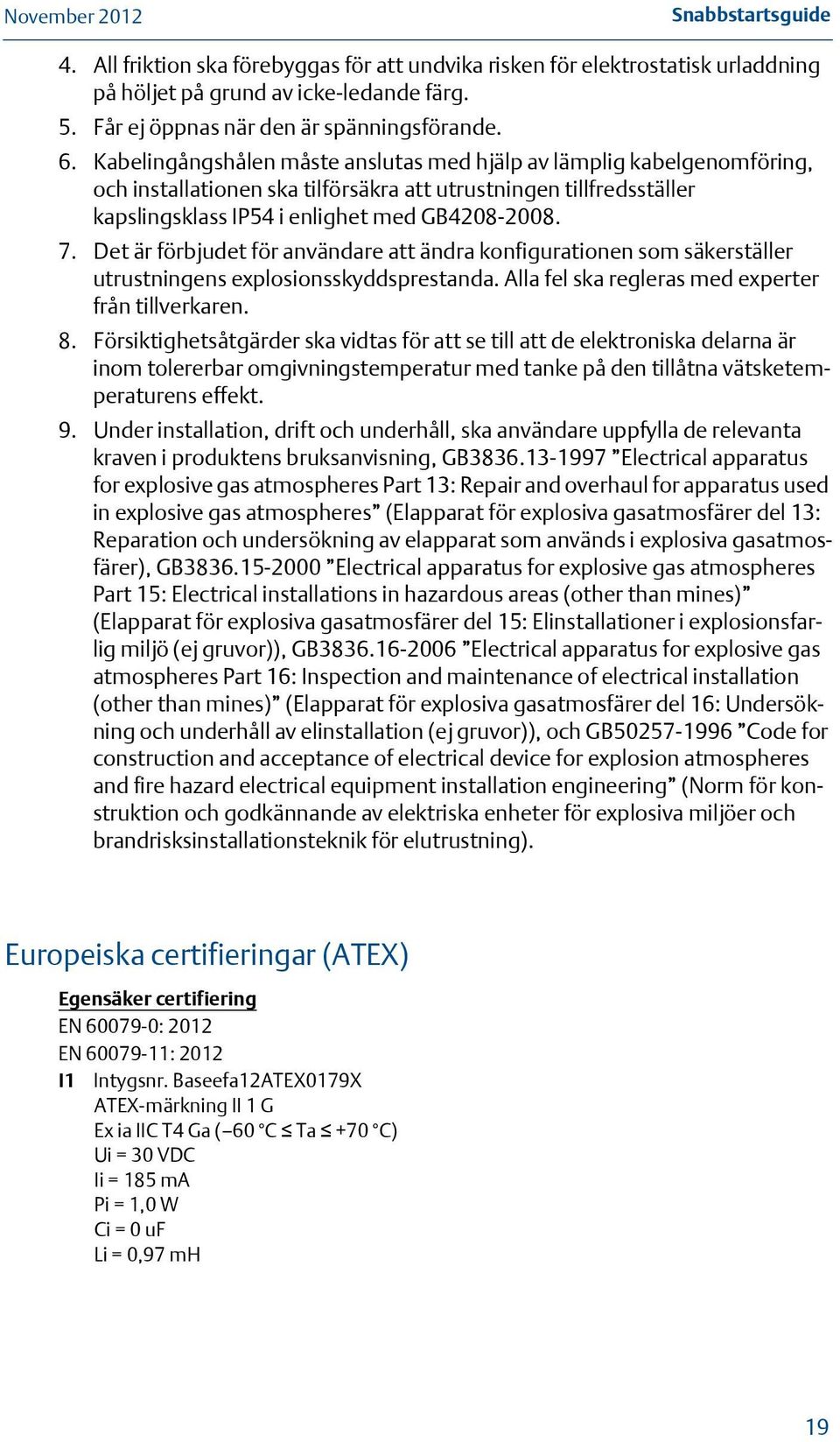 Det är förbjudet för användare att ändra konfigurationen som säkerställer utrustningens explosionsskyddsprestanda. Alla fel ska regleras med experter från tillverkaren. 8.
