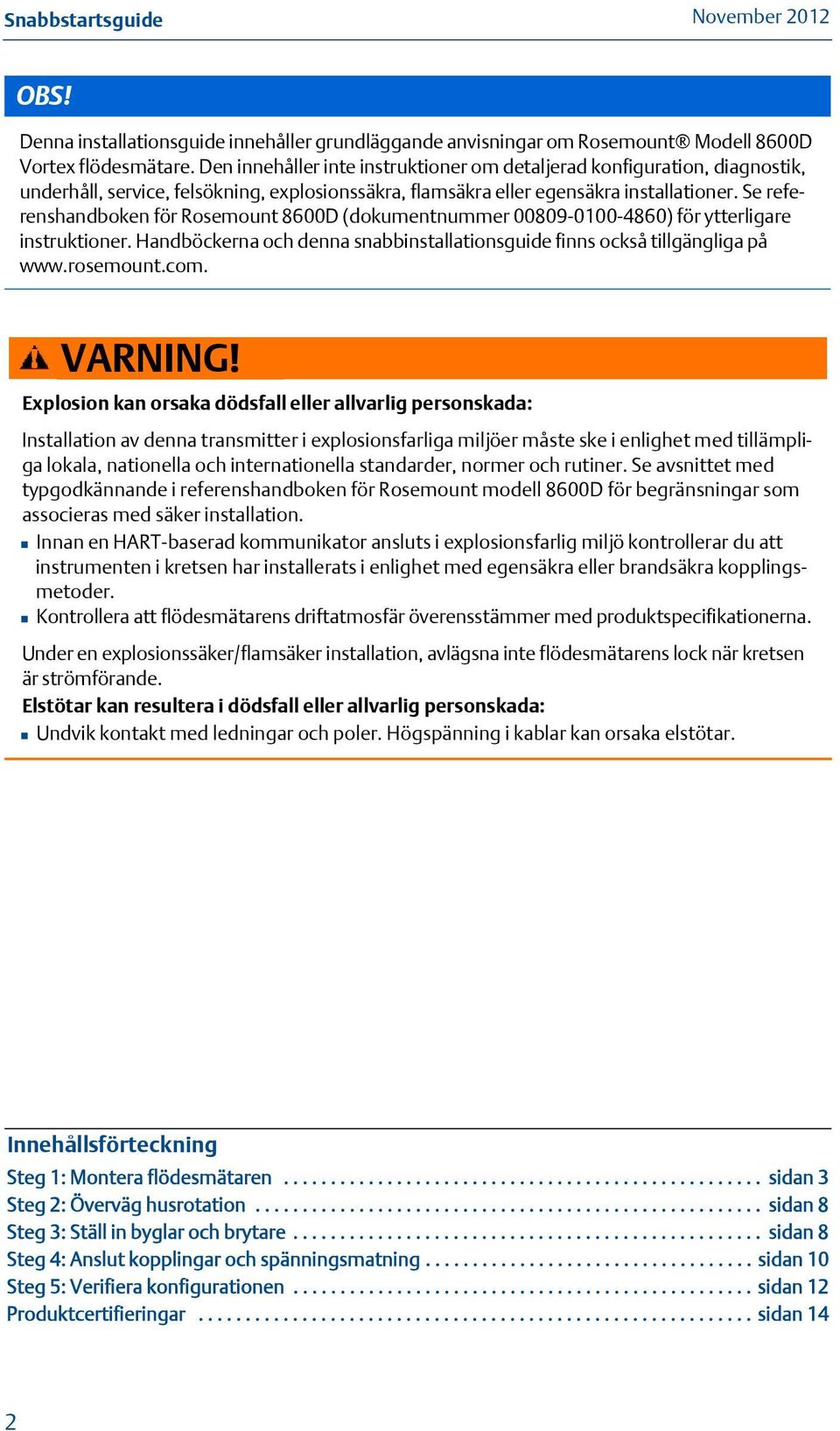 Se referenshandboken för Rosemount 8600D (dokumentnummer 00809-0100-4860) för ytterligare instruktioner. Handböckerna och denna snabbinstallationsguide finns också tillgängliga på www.rosemount.com.