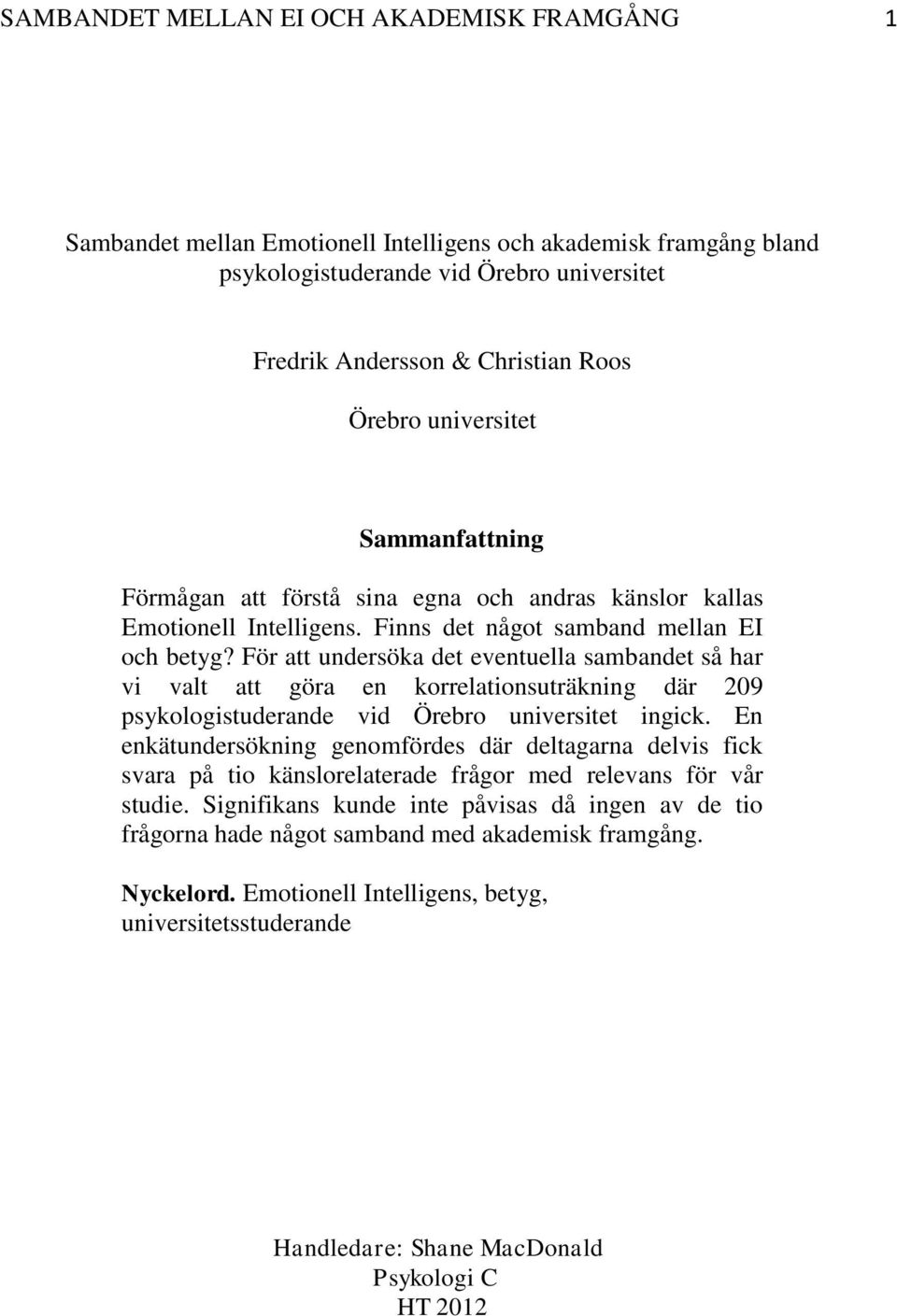 För att undersöka det eventuella sambandet så har vi valt att göra en korrelationsuträkning där 209 psykologistuderande vid Örebro universitet ingick.