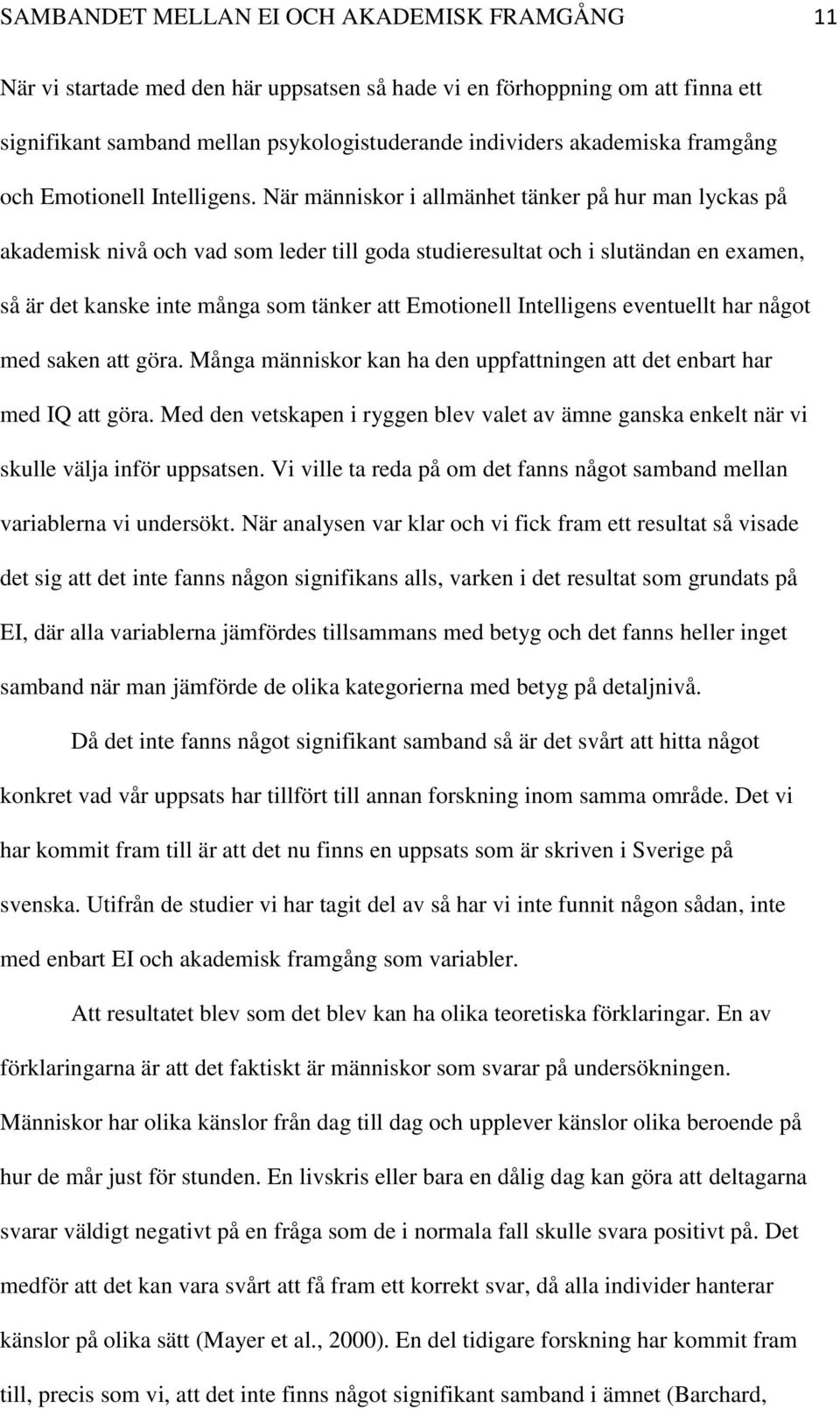 När människor i allmänhet tänker på hur man lyckas på akademisk nivå och vad som leder till goda studieresultat och i slutändan en examen, så är det kanske inte många som tänker att Emotionell