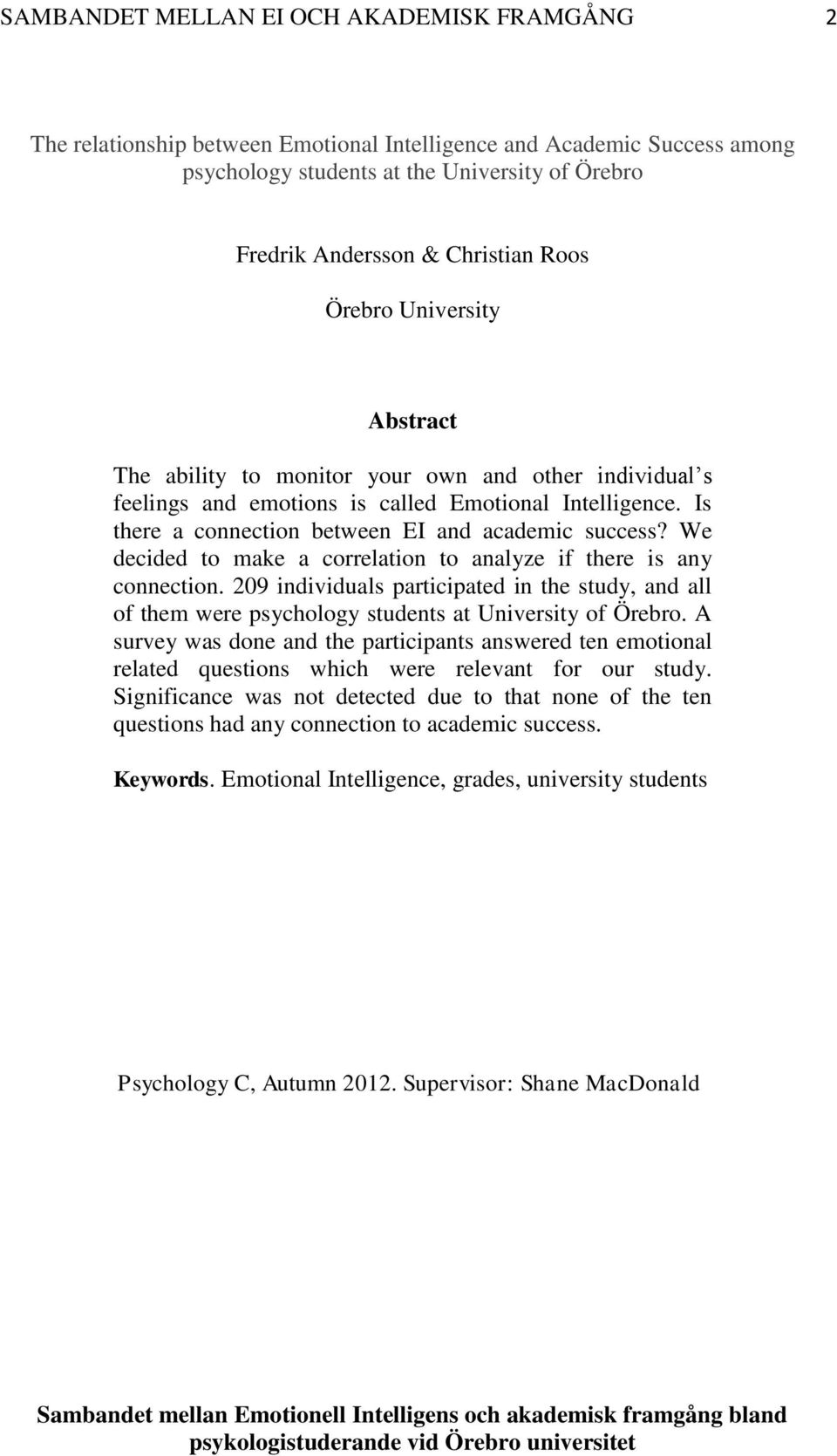 We decided to make a correlation to analyze if there is any connection. 209 individuals participated in the study, and all of them were psychology students at University of Örebro.