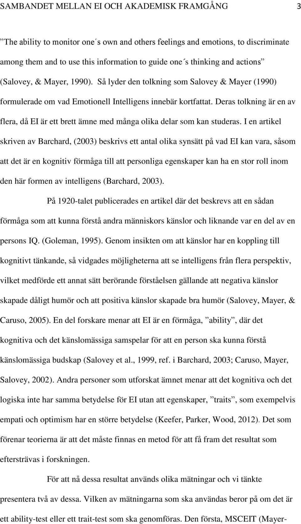 Deras tolkning är en av flera, då EI är ett brett ämne med många olika delar som kan studeras.