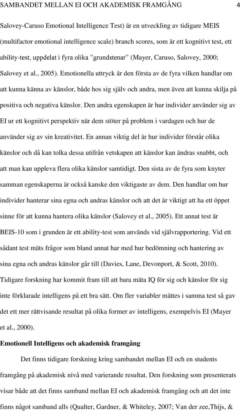 Emotionella uttryck är den första av de fyra vilken handlar om att kunna känna av känslor, både hos sig själv och andra, men även att kunna skilja på positiva och negativa känslor.