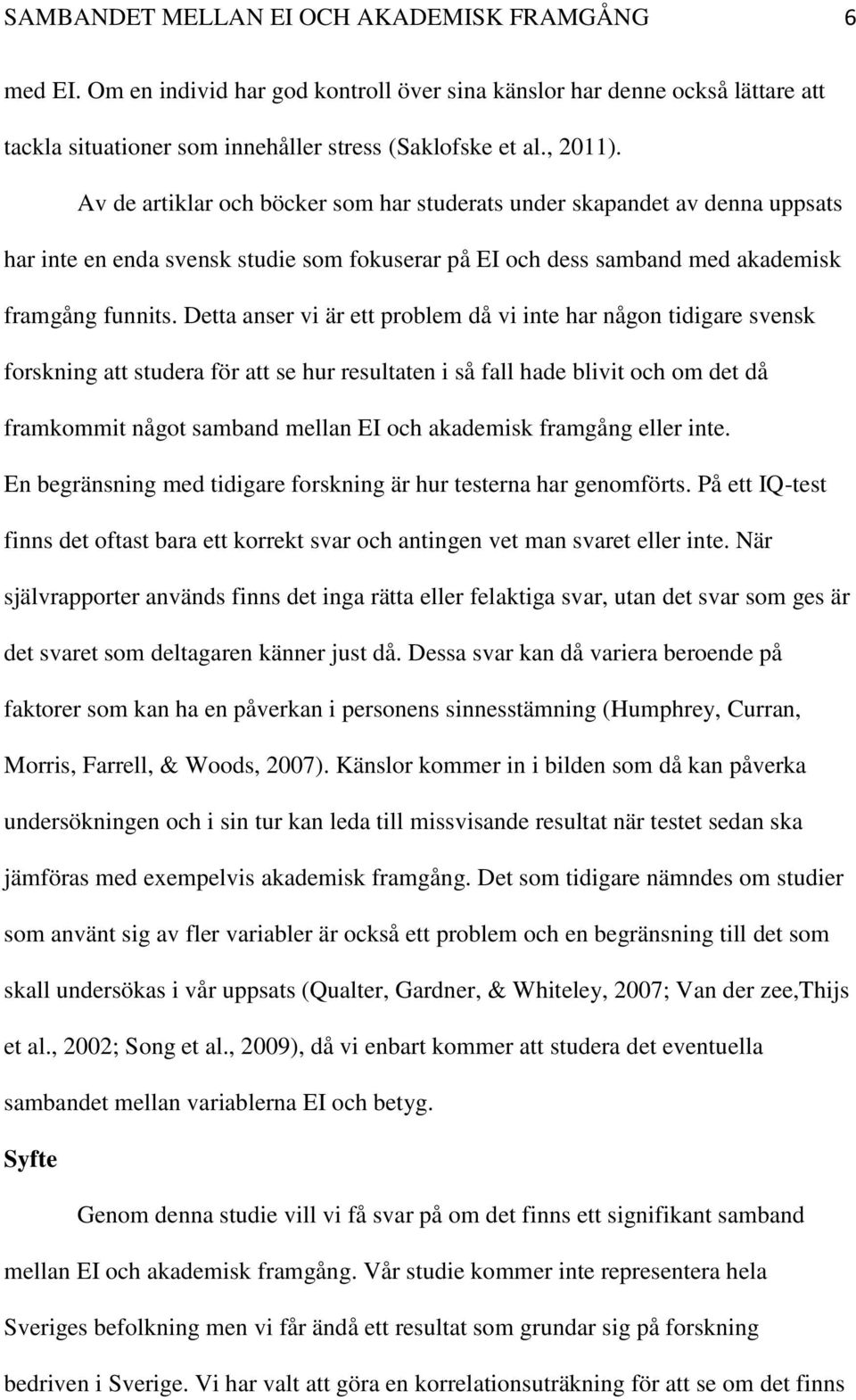 Detta anser vi är ett problem då vi inte har någon tidigare svensk forskning att studera för att se hur resultaten i så fall hade blivit och om det då framkommit något samband mellan EI och akademisk