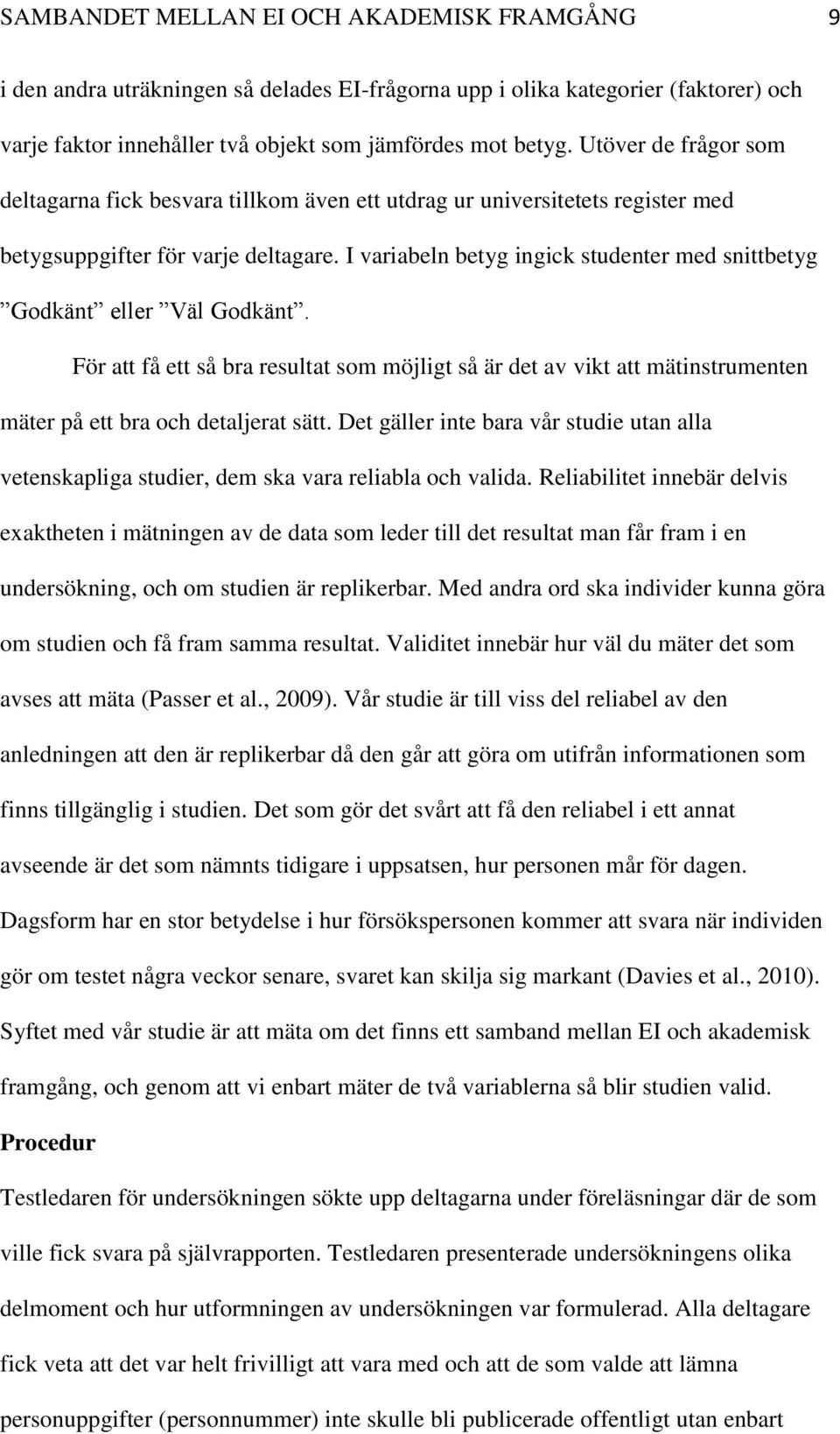 I variabeln betyg ingick studenter med snittbetyg Godkänt eller Väl Godkänt. För att få ett så bra resultat som möjligt så är det av vikt att mätinstrumenten mäter på ett bra och detaljerat sätt.