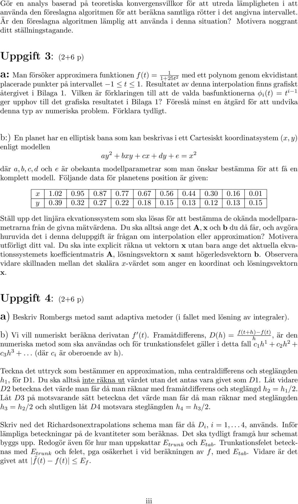 Uppgift 3: (2+6 p) a: Man försöker approximera funktionen f(t) = 1 1+25t 2 med ett polynom genom ekvidistant placerade punkter på intervallet 1 t 1.