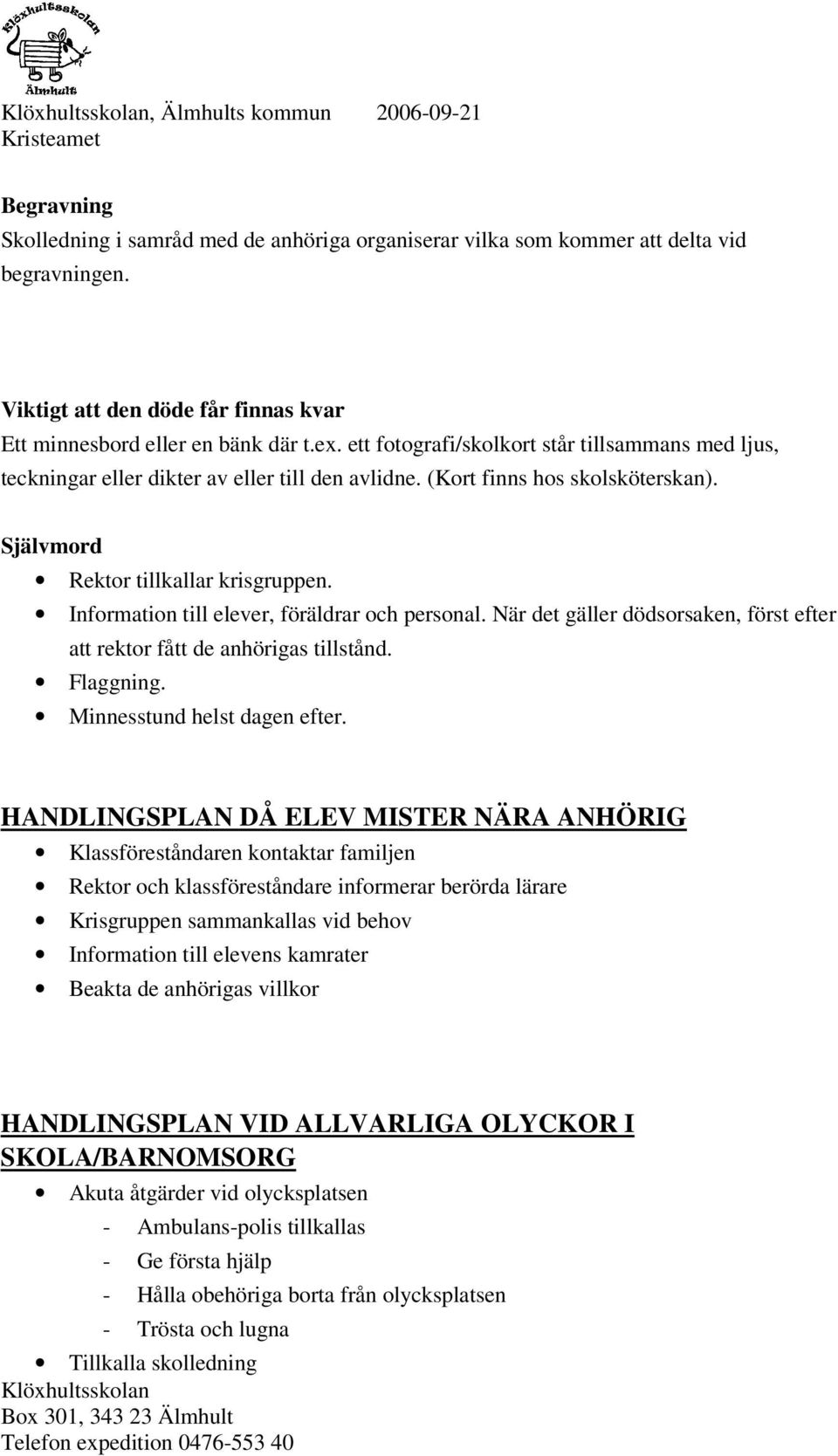 Information till elever, föräldrar och personal. När det gäller dödsorsaken, först efter att rektor fått de anhörigas tillstånd. Flaggning. Minnesstund helst dagen efter.