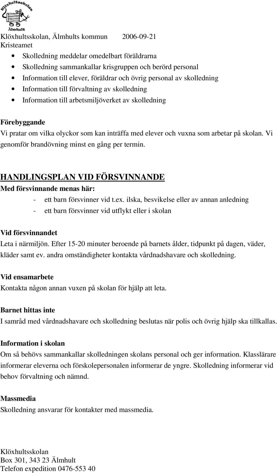 Vi genomför brandövning minst en gång per termin. HANDLINGSPLAN VID FÖRSVINNANDE Med försvinnande menas här: - ett barn försvinner vid t.ex.