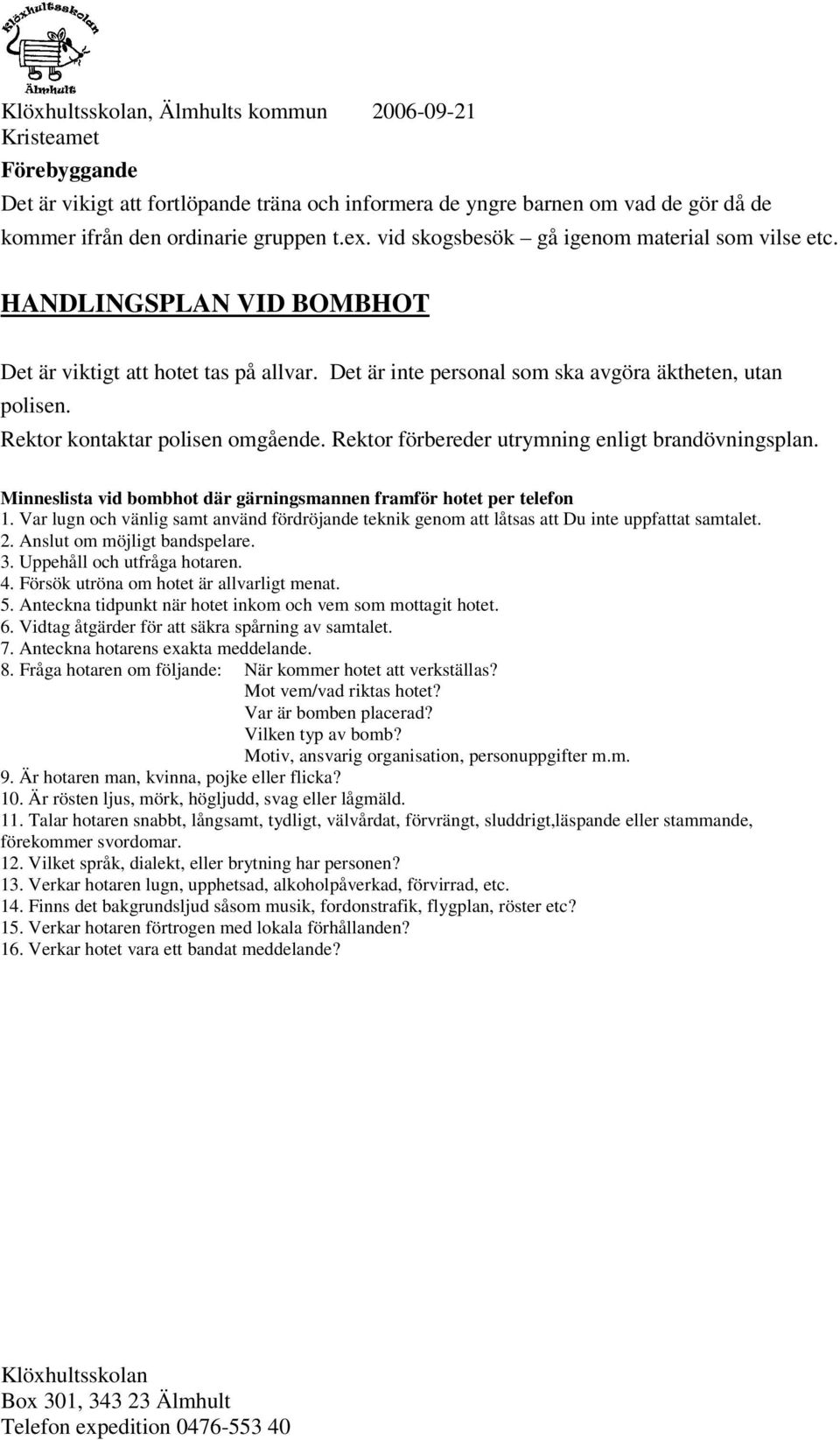 Rektor förbereder utrymning enligt brandövningsplan. Minneslista vid bombhot där gärningsmannen framför hotet per telefon 1.