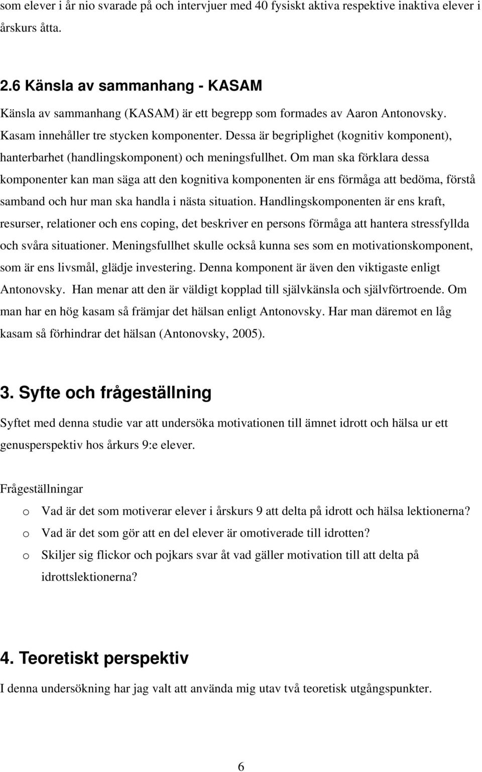 Dessa är begriplighet (kognitiv komponent), hanterbarhet (handlingskomponent) och meningsfullhet.