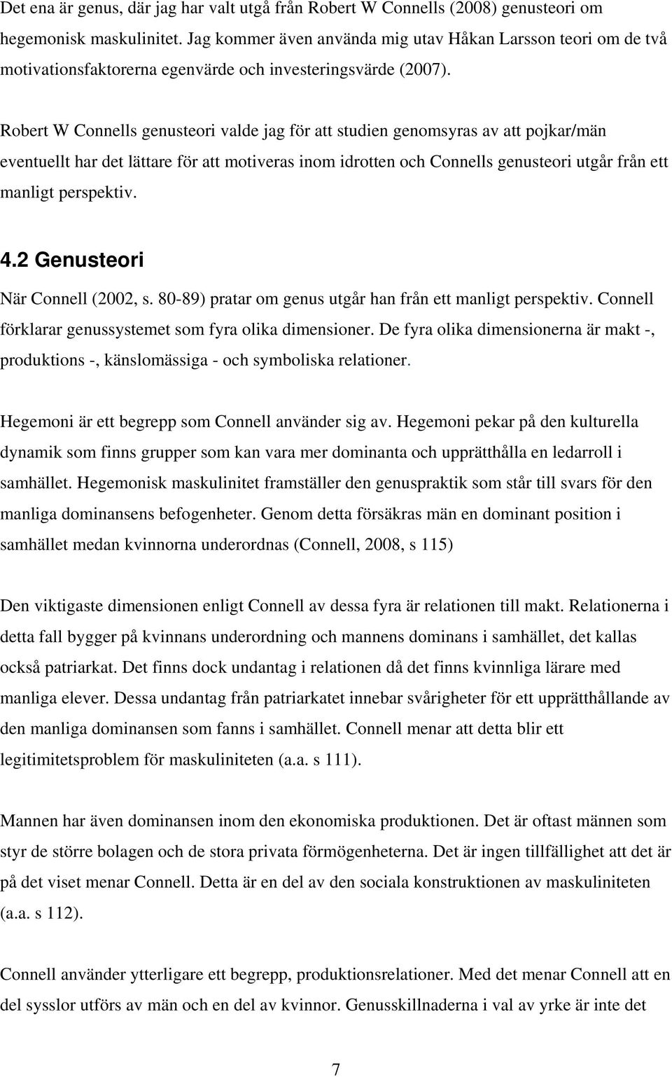 Robert W Connells genusteori valde jag för att studien genomsyras av att pojkar/män eventuellt har det lättare för att motiveras inom idrotten och Connells genusteori utgår från ett manligt