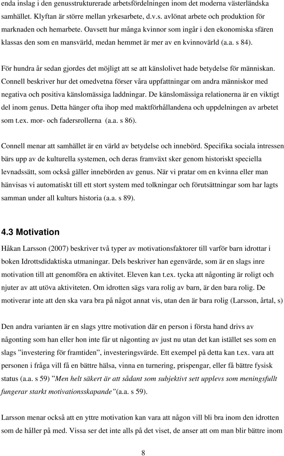 För hundra år sedan gjordes det möjligt att se att känslolivet hade betydelse för människan.