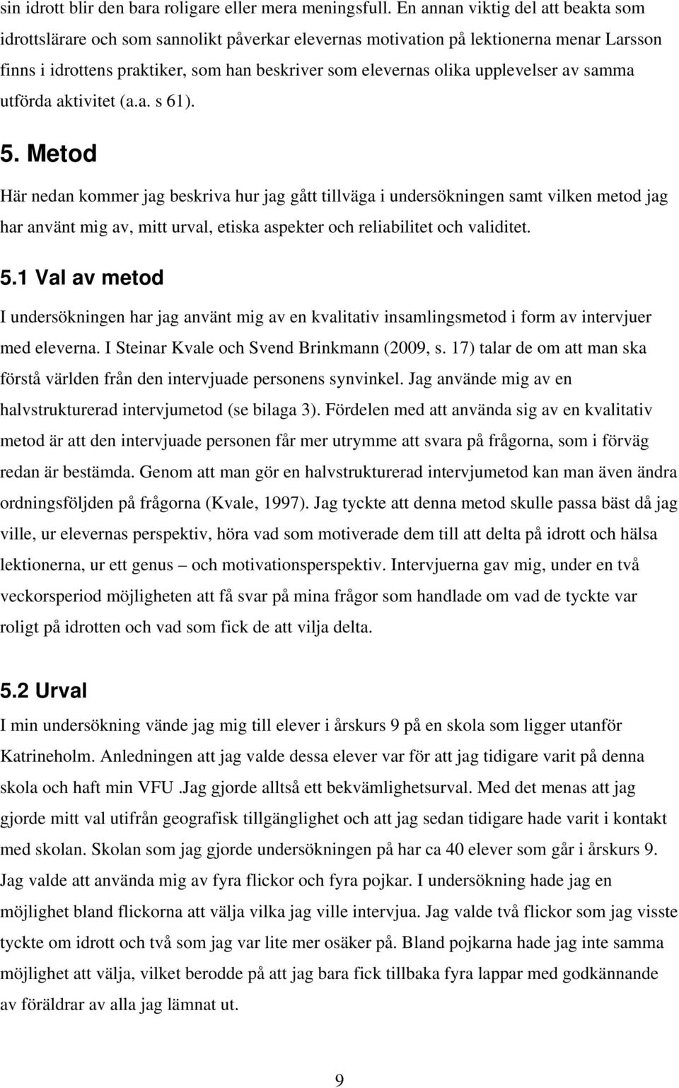 upplevelser av samma utförda aktivitet (a.a. s 61). 5.