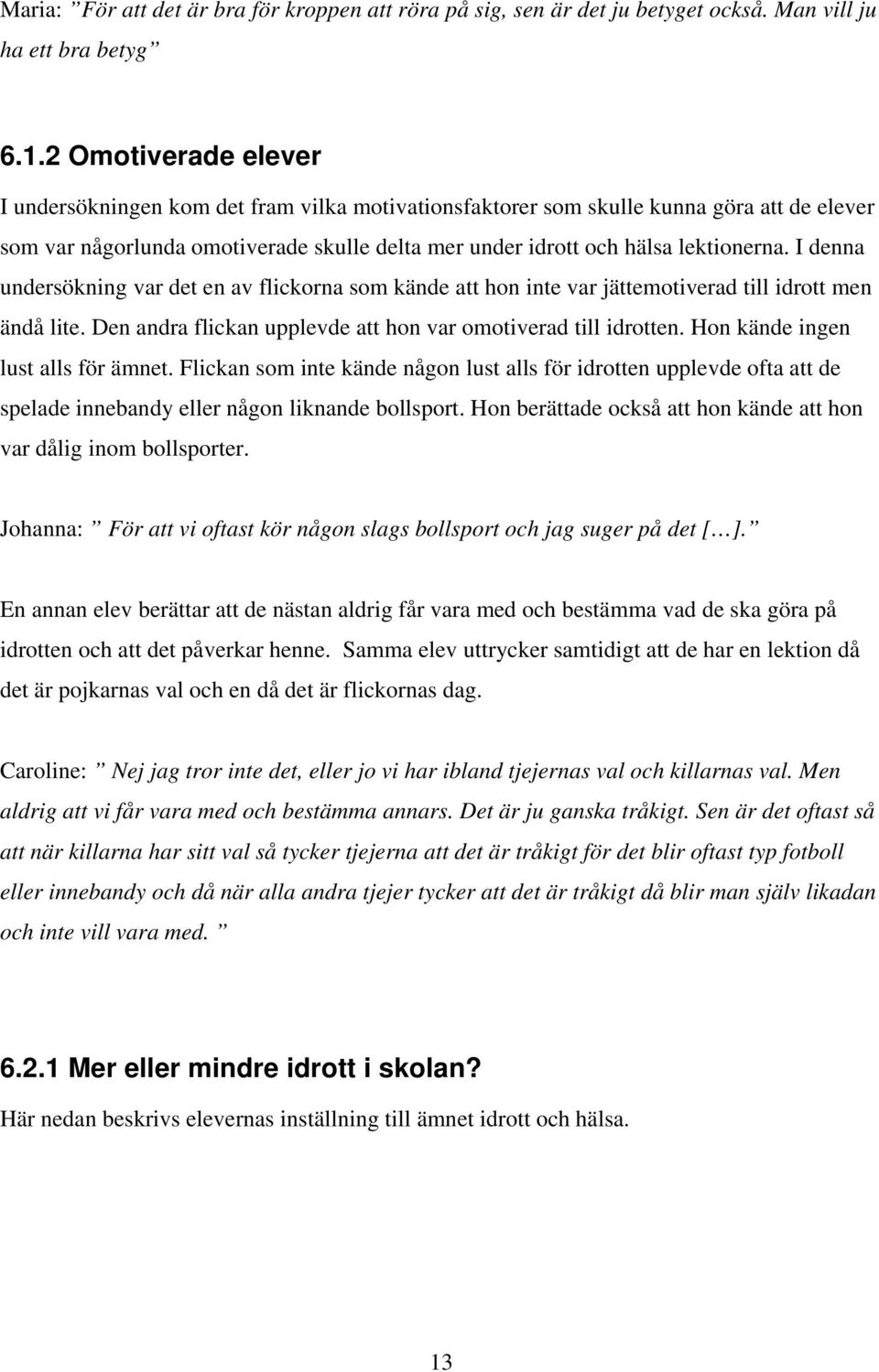 I denna undersökning var det en av flickorna som kände att hon inte var jättemotiverad till idrott men ändå lite. Den andra flickan upplevde att hon var omotiverad till idrotten.