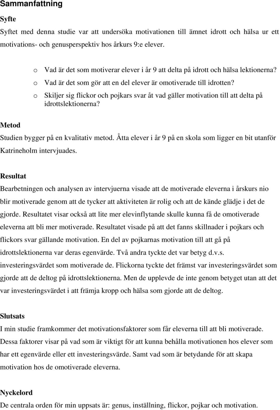 o Skiljer sig flickor och pojkars svar åt vad gäller motivation till att delta på idrottslektionerna? Metod Studien bygger på en kvalitativ metod.